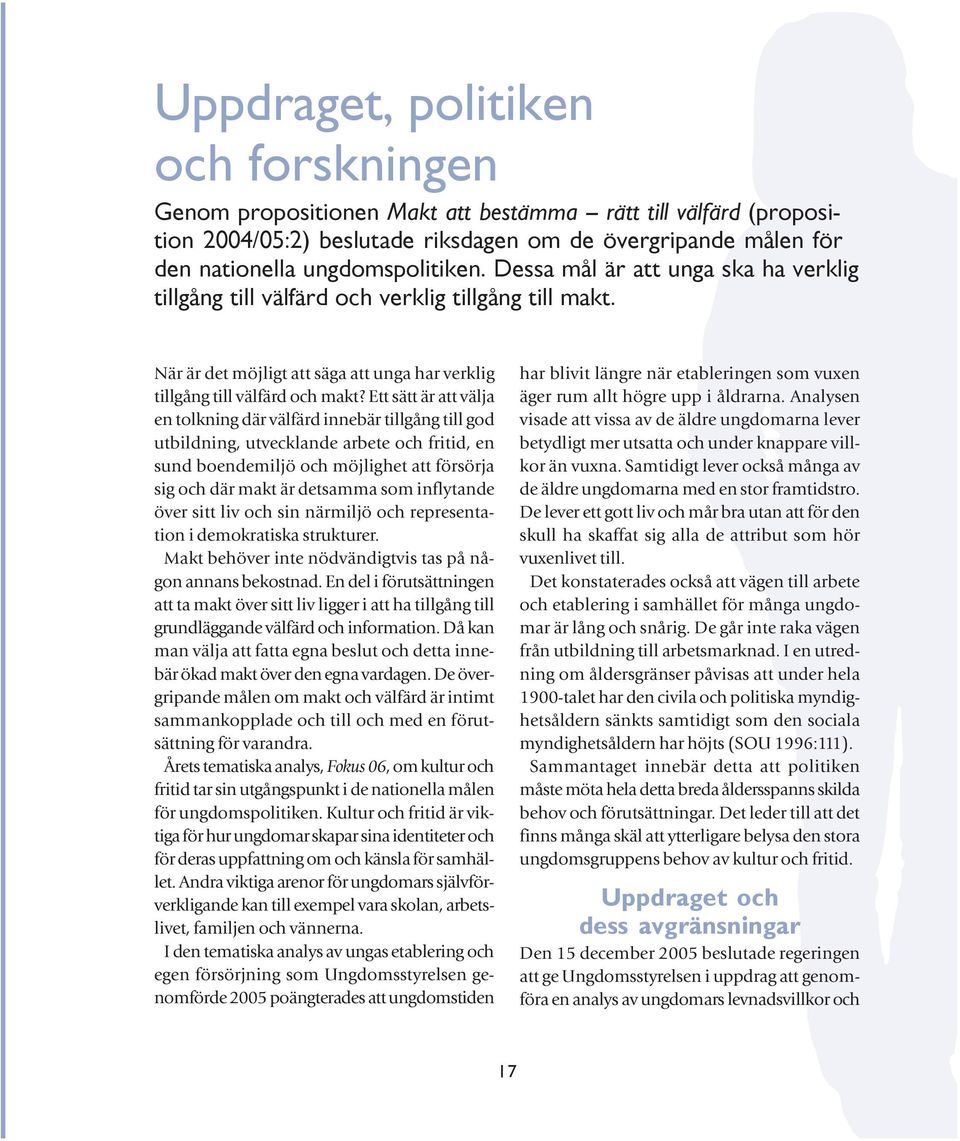 Ett sätt är att välja en tolkning där välfärd innebär tillgång till god utbildning, utvecklande arbete och fritid, en sund boendemiljö och möjlighet att försörja sig och där makt är detsamma som