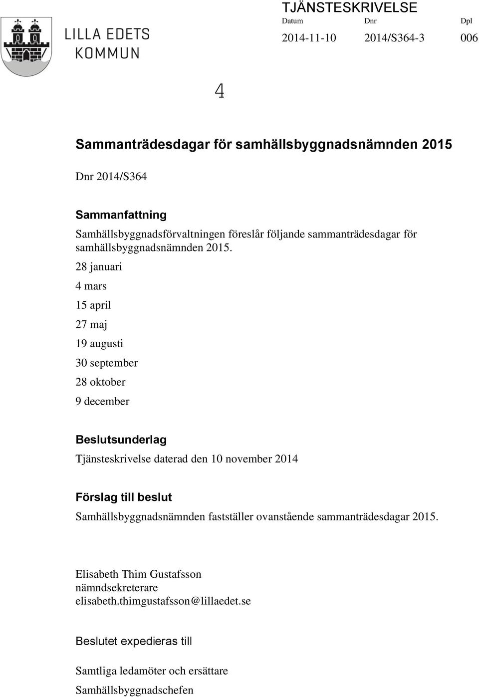 28 januari 4 mars 15 april 27 maj 19 augusti 30 september 28 oktober 9 december Beslutsunderlag Tjänsteskrivelse daterad den 10 november 2014 Förslag till