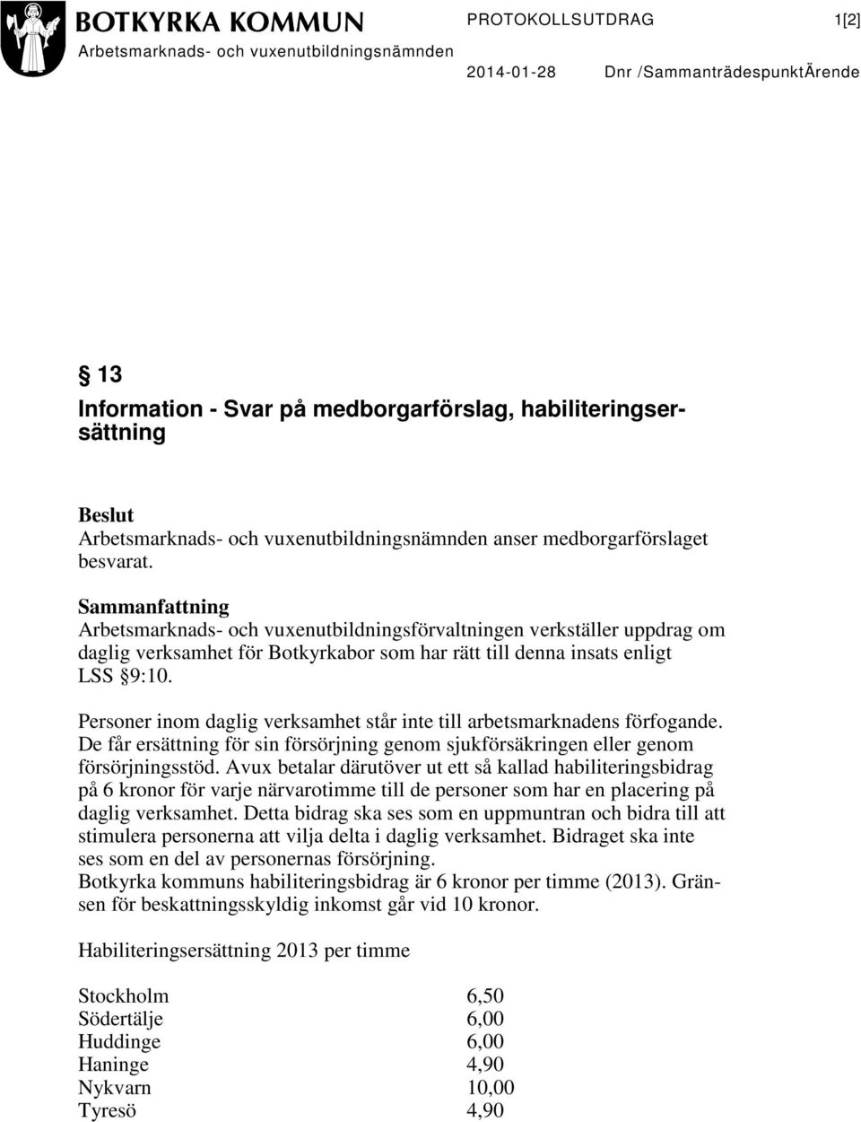 Personer inom daglig verksamhet står inte till arbetsmarknadens förfogande. De får ersättning för sin försörjning genom sjukförsäkringen eller genom försörjningsstöd.