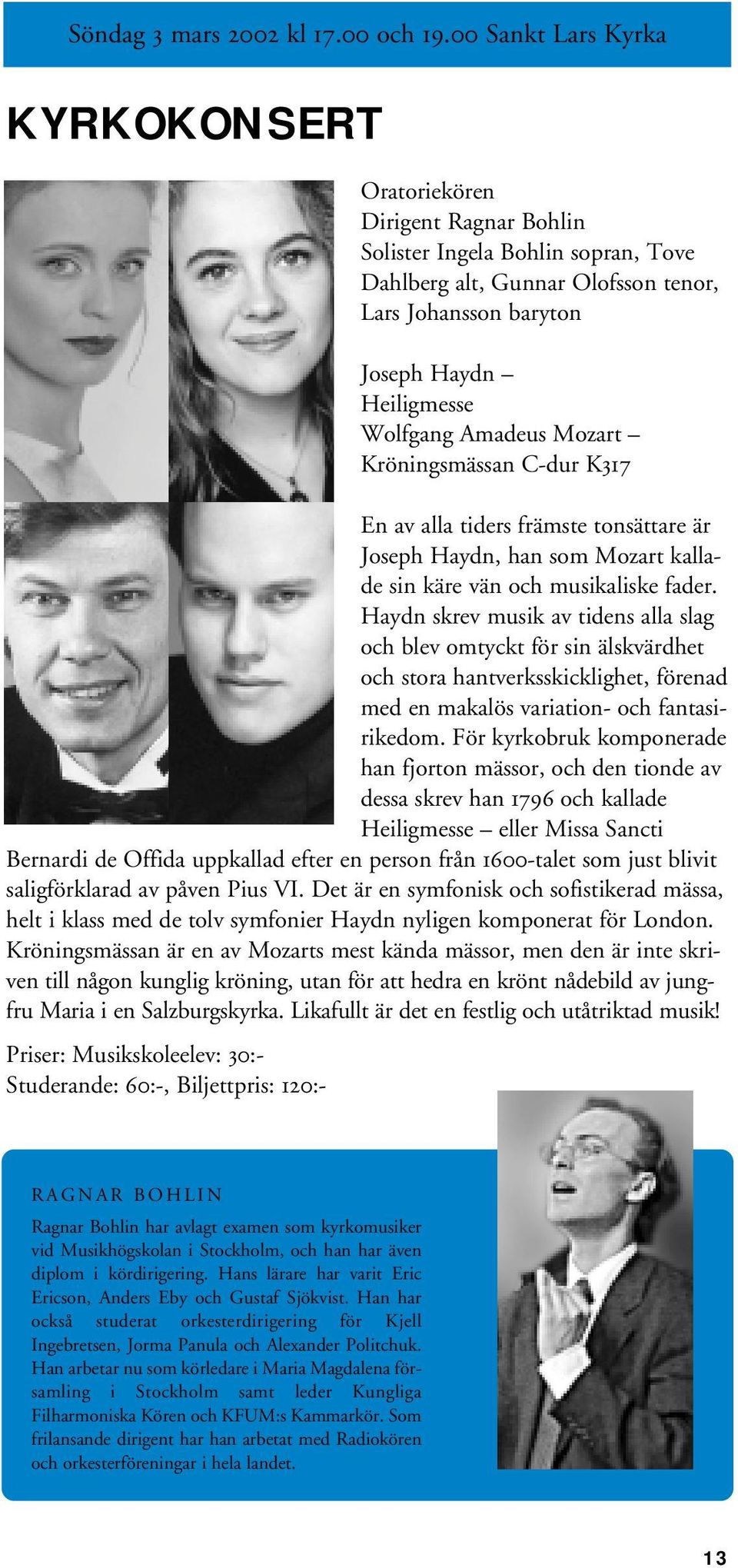 Amadeus Mozart Kröningsmässan C-dur K317 En av alla tiders främste tonsättare är Joseph Haydn, han som Mozart kallade sin käre vän och musikaliske fader.