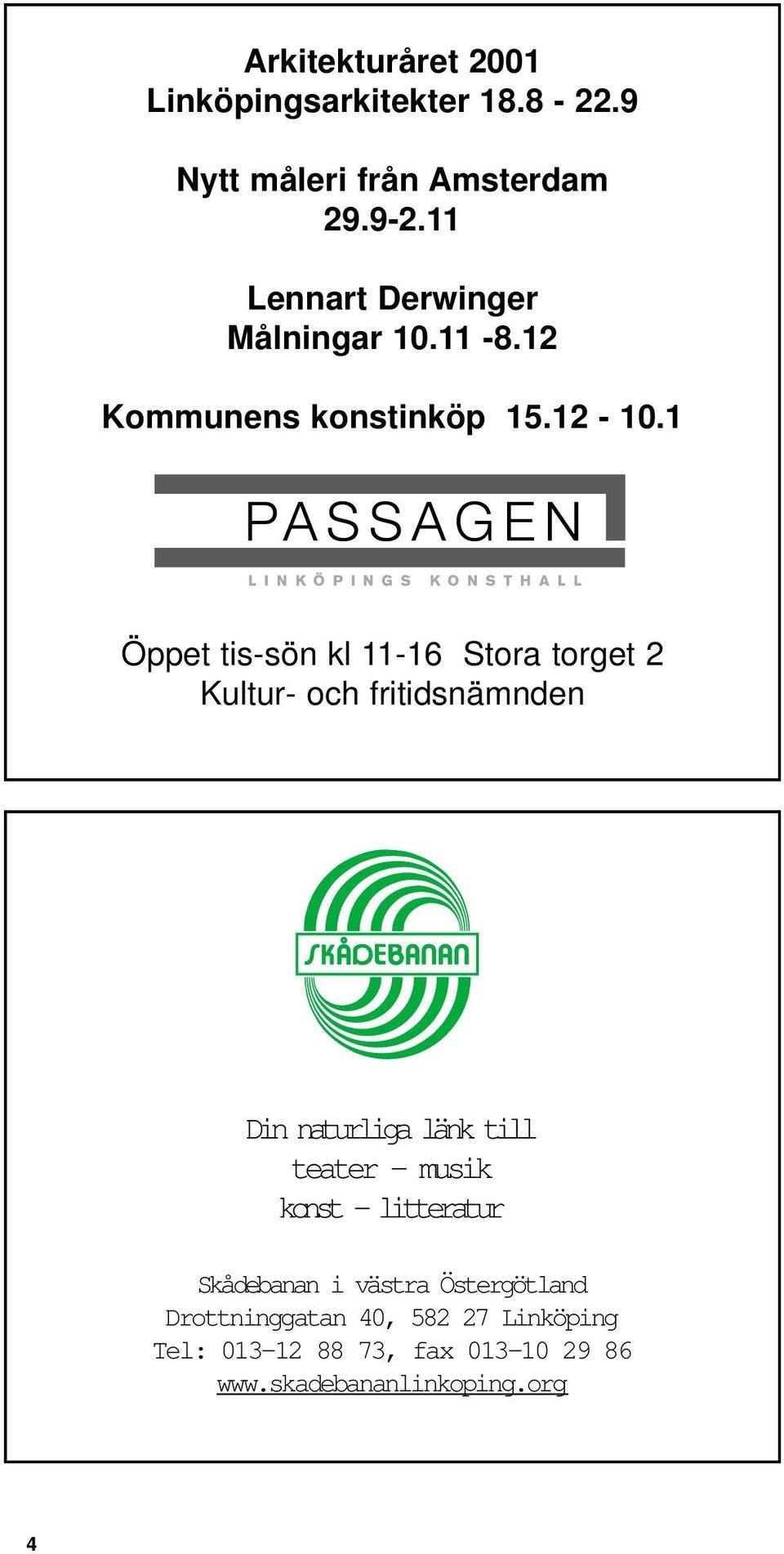 1 Öppet tis-sön kl 11-16 Stora torget 2 Kultur- och fritidsnämnden Din naturliga länk till teater musik