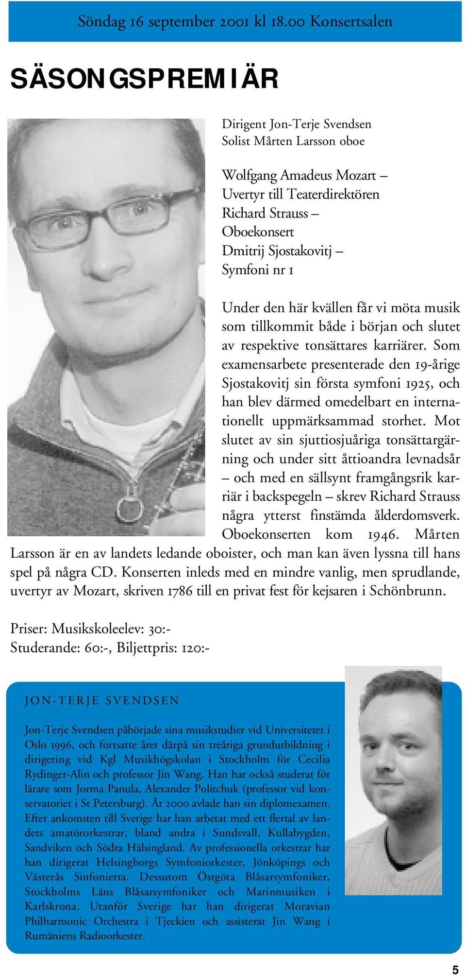 1 Under den här kvällen får vi möta musik som tillkommit både i början och slutet av respektive tonsättares karriärer.