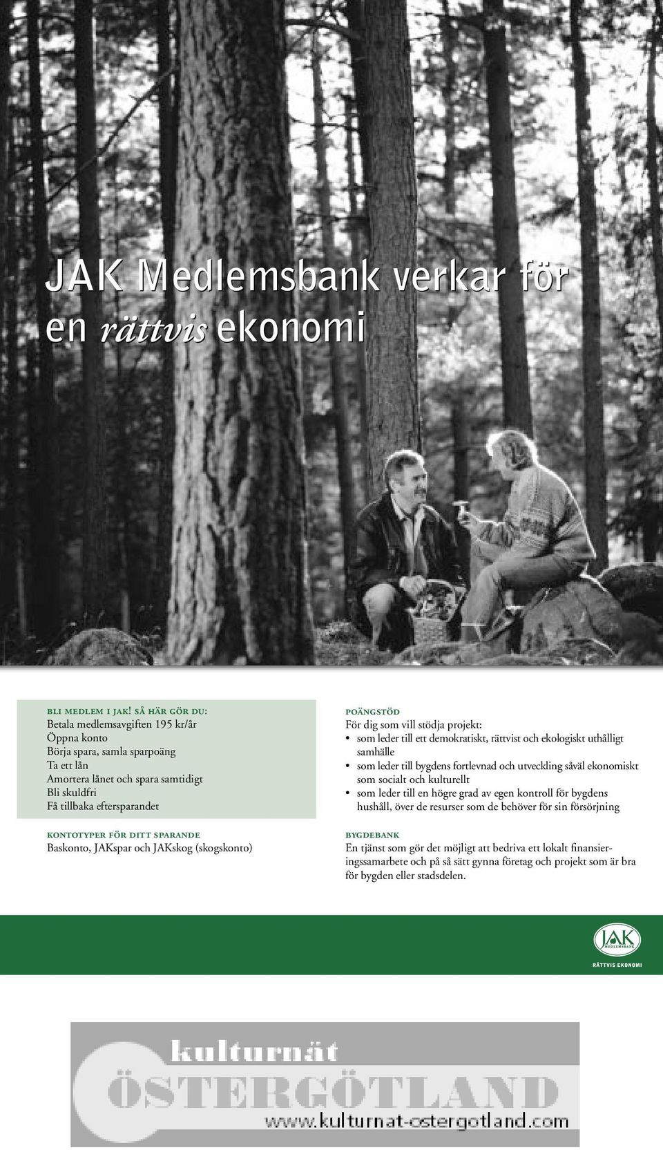 sparande Baskonto, JAKspar och JAKskog (skogskonto) poängstöd För dig som vill stödja projekt: som leder till ett demokratiskt, rättvist och ekologiskt uthålligt samhälle som leder till bygdens