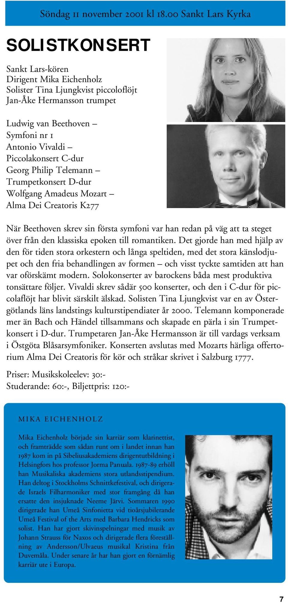 Piccolakonsert C-dur Georg Philip Telemann Trumpetkonsert D-dur Wolfgang Amadeus Mozart Alma Dei Creatoris K277 När Beethoven skrev sin första symfoni var han redan på väg att ta steget över från den