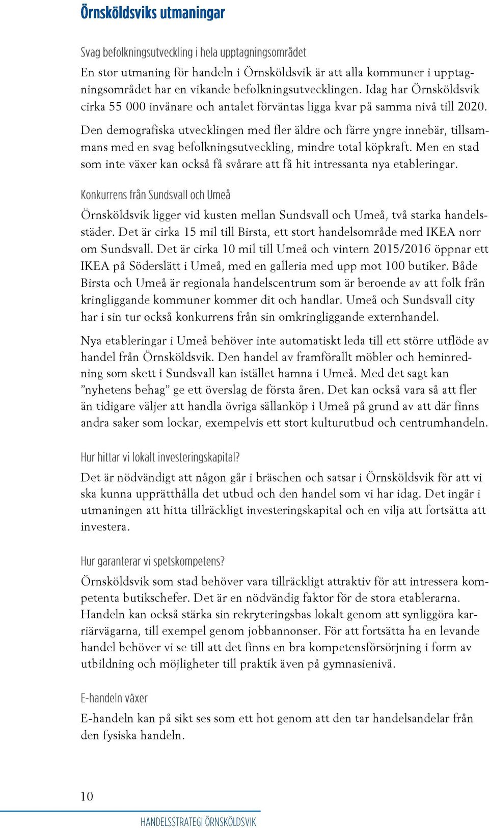 Den demografiska utvecklingen med fler äldre och färre yngre innebär, tillsammans med en svag befolkningsutveckling, mindre total köpkraft.