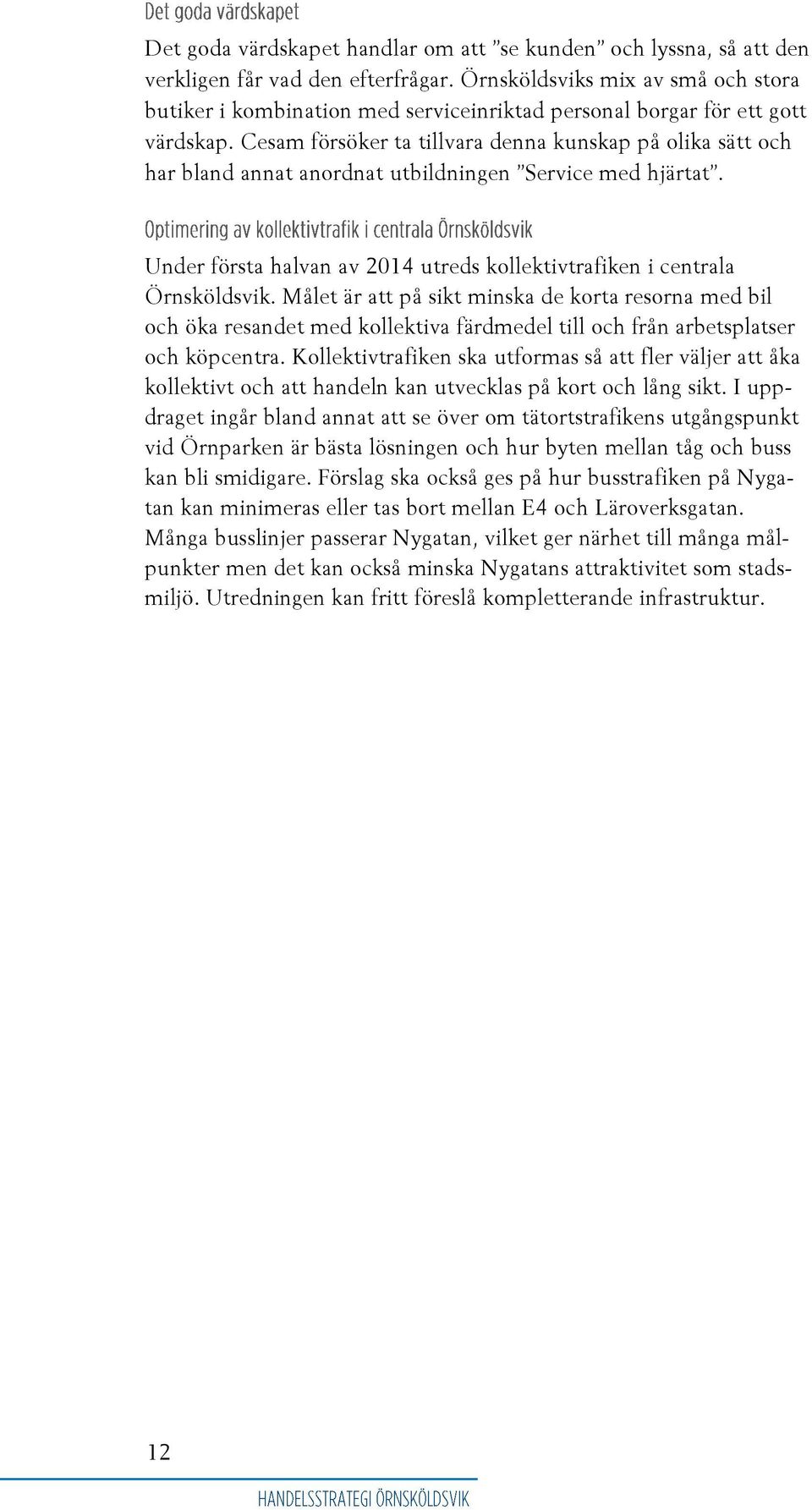 Cesam försöker ta tillvara denna kunskap på olika sätt och har bland annat anordnat utbildningen Service med hjärtat. Under första halvan av 2014 utreds kollektivtrafiken i centrala Örnsköldsvik.