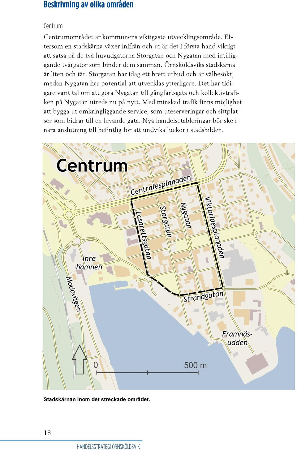 Örnsköldsviks stadskärna är liten och tät. Storgatan har idag ett brett utbud och är välbesökt, medan Nygatan har potential att utvecklas ytterligare.