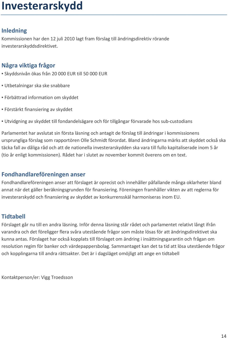 fondandelsägare och för tillgångar förvarade hos sub-custodians Parlamentet har avslutat sin första läsning och antagit de förslag till ändringar i kommissionens ursprungliga förslag som rapportören