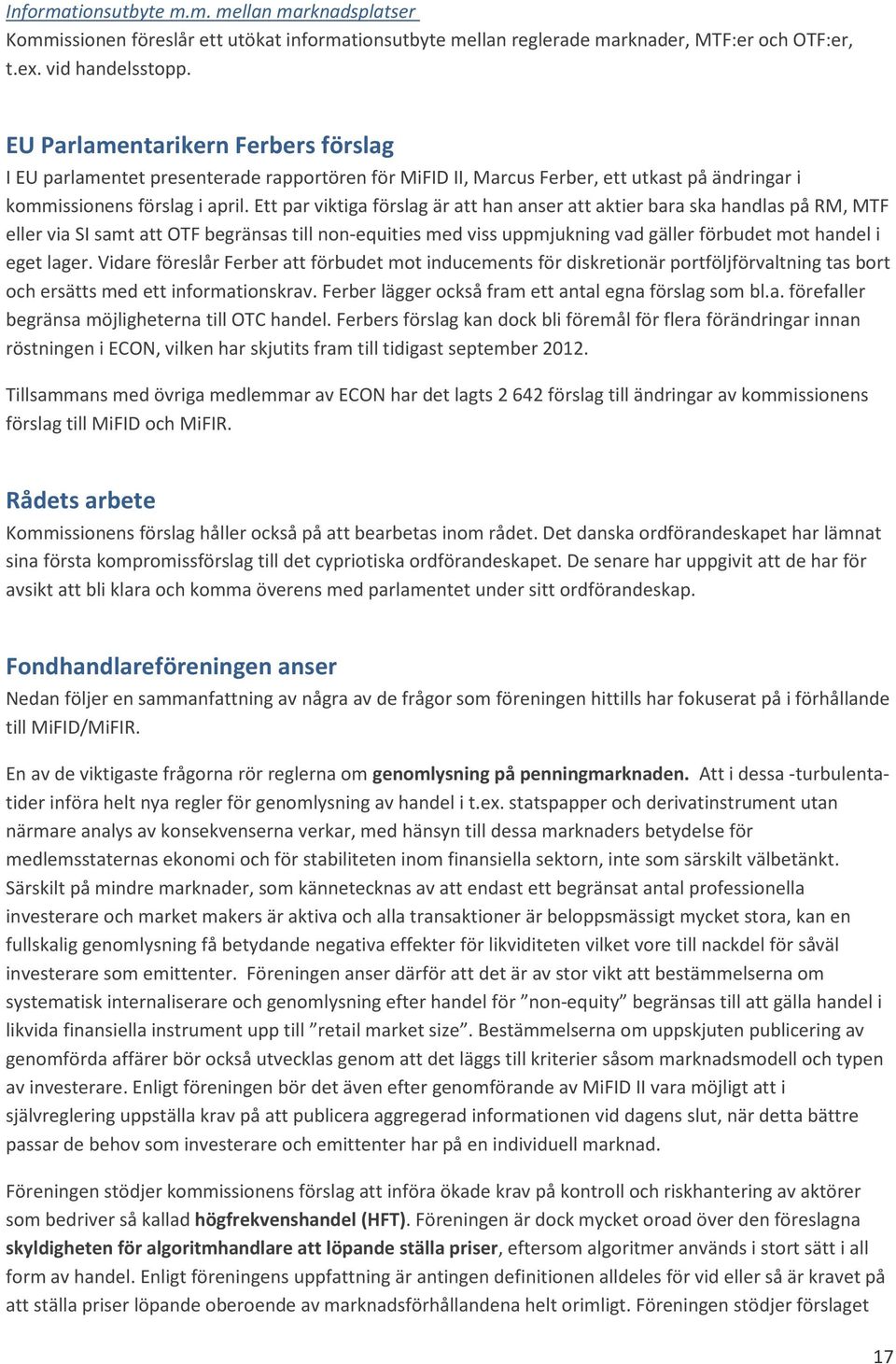 Ett par viktiga förslag är att han anser att aktier bara ska handlas på RM, MTF eller via SI samt att OTF begränsas till non-equities med viss uppmjukning vad gäller förbudet mot handel i eget lager.