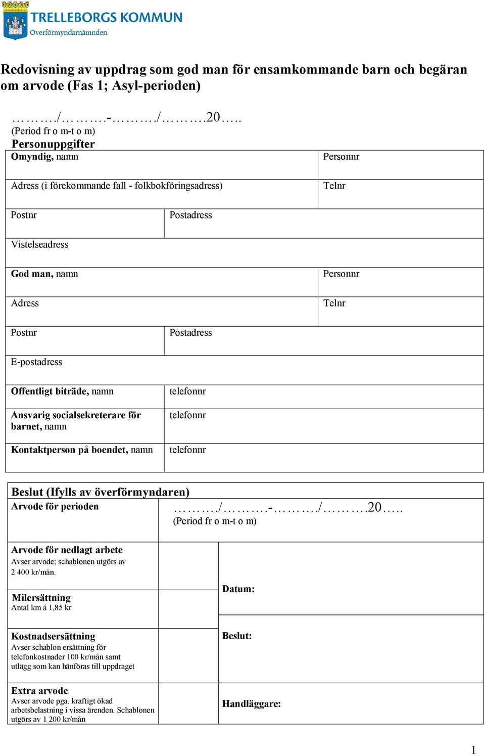 Postadress E-postadress Offentligt biträde, namn Ansvarig socialsekreterare för barnet, namn Kontaktperson på boendet, namn telefonnr telefonnr telefonnr Beslut (Ifylls av överförmyndaren) Arvode för