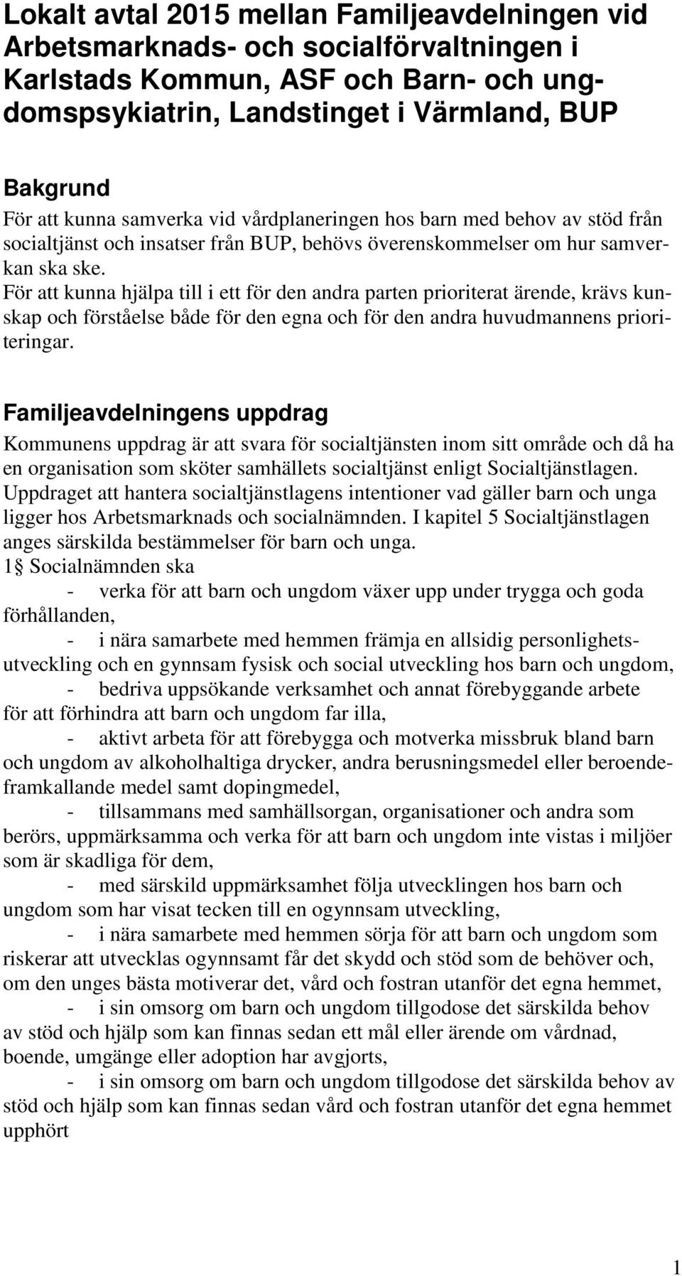 För att kunna hjälpa till i ett för den andra parten prioriterat ärende, krävs kunskap och förståelse både för den egna och för den andra huvudmannens prioriteringar.