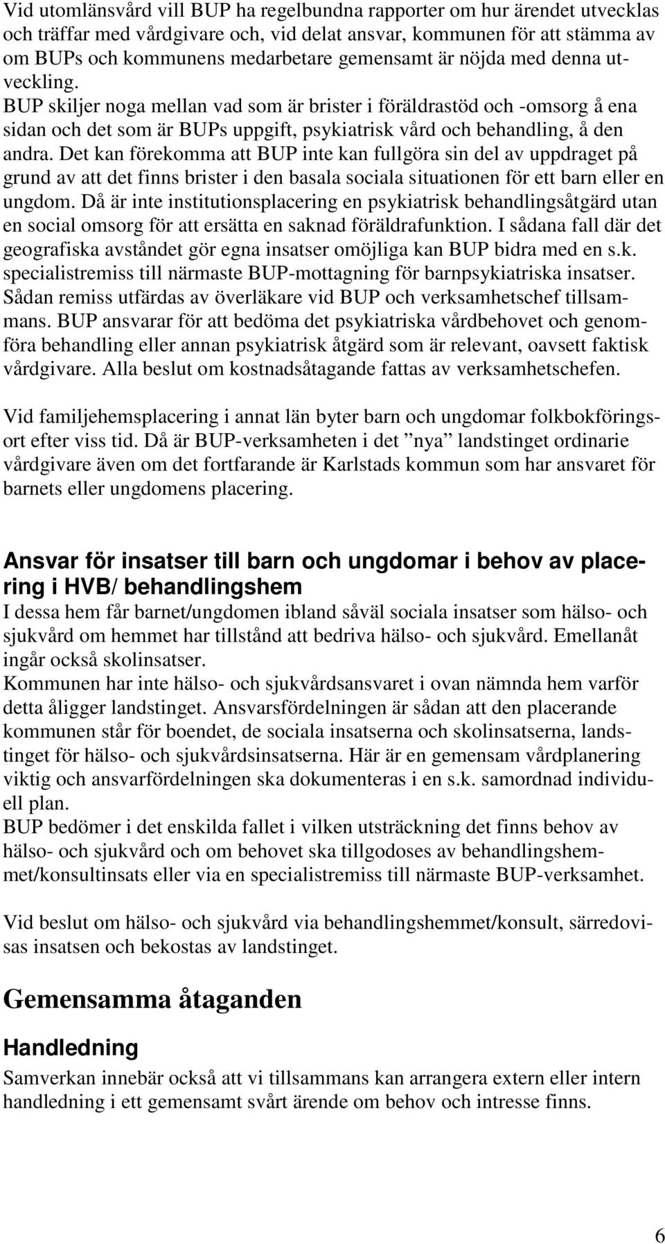 Det kan förekomma att BUP inte kan fullgöra sin del av uppdraget på grund av att det finns brister i den basala sociala situationen för ett barn eller en ungdom.