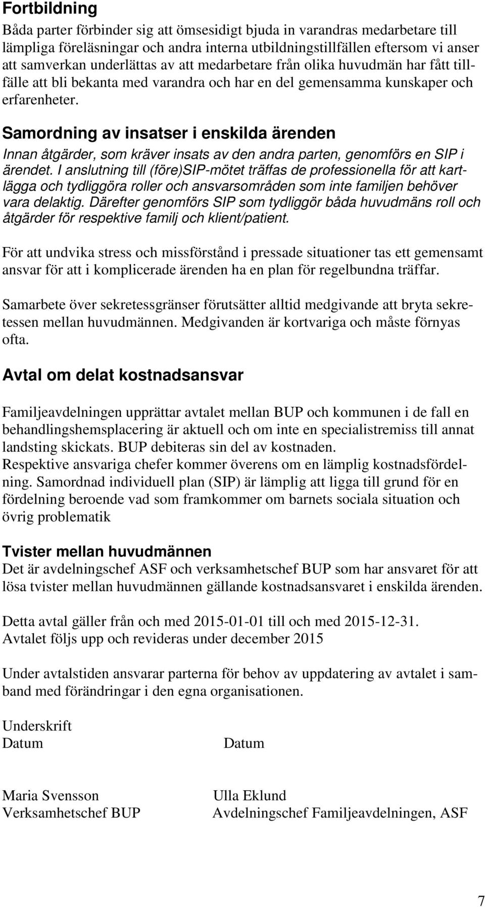 Samordning av insatser i enskilda ärenden Innan åtgärder, som kräver insats av den andra parten, genomförs en SIP i ärendet.