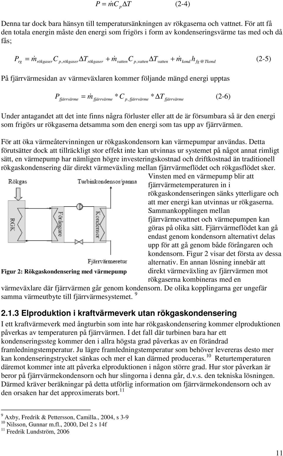 fg @ Tkond På fjärrvärmesidan av värmeväxlaren kommer följande mängd energi upptas P fjärrvärme = m& * T (2-6) fjärrvärme * C p, fjärrvärme fjärrvärme Under antagandet att det inte finns några