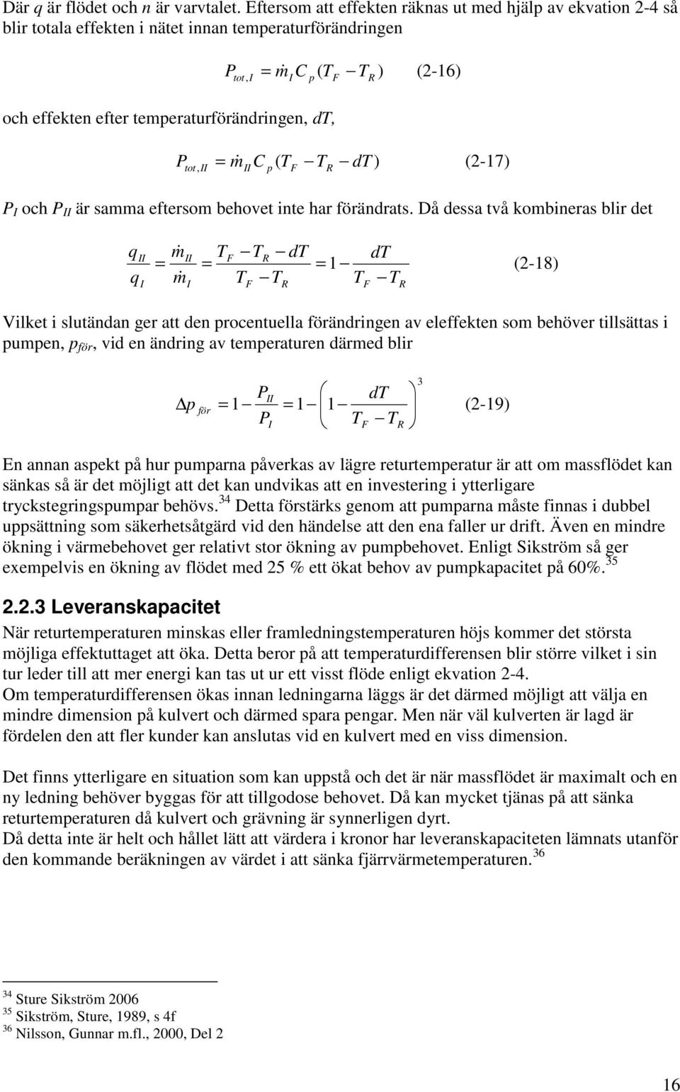 temperaturförändringen, dt, P tot, II = m& IIC p ( TF TR dt ) (2-17) P I och P II är samma eftersom behovet inte har förändrats.