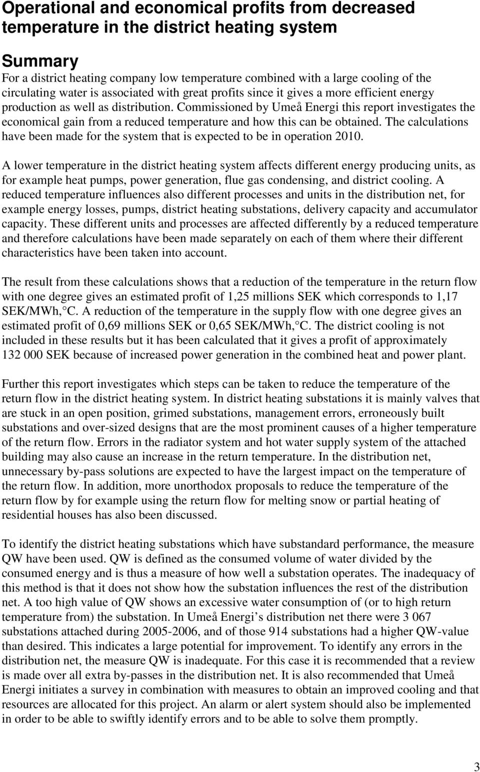 Commissioned by Umeå Energi this report investigates the economical gain from a reduced temperature and how this can be obtained.