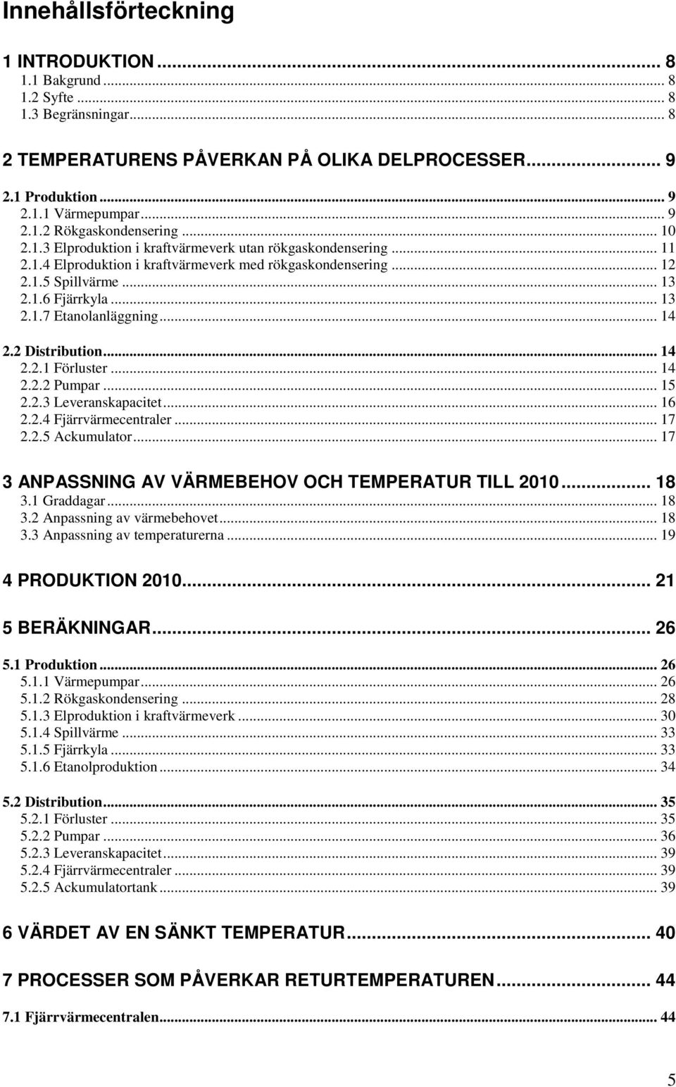 .. 14 2.2 Distribution... 14 2.2.1 Förluster... 14 2.2.2 Pumpar... 15 2.2.3 Leveranskapacitet... 16 2.2.4 Fjärrvärmecentraler... 17 2.2.5 Ackumulator.