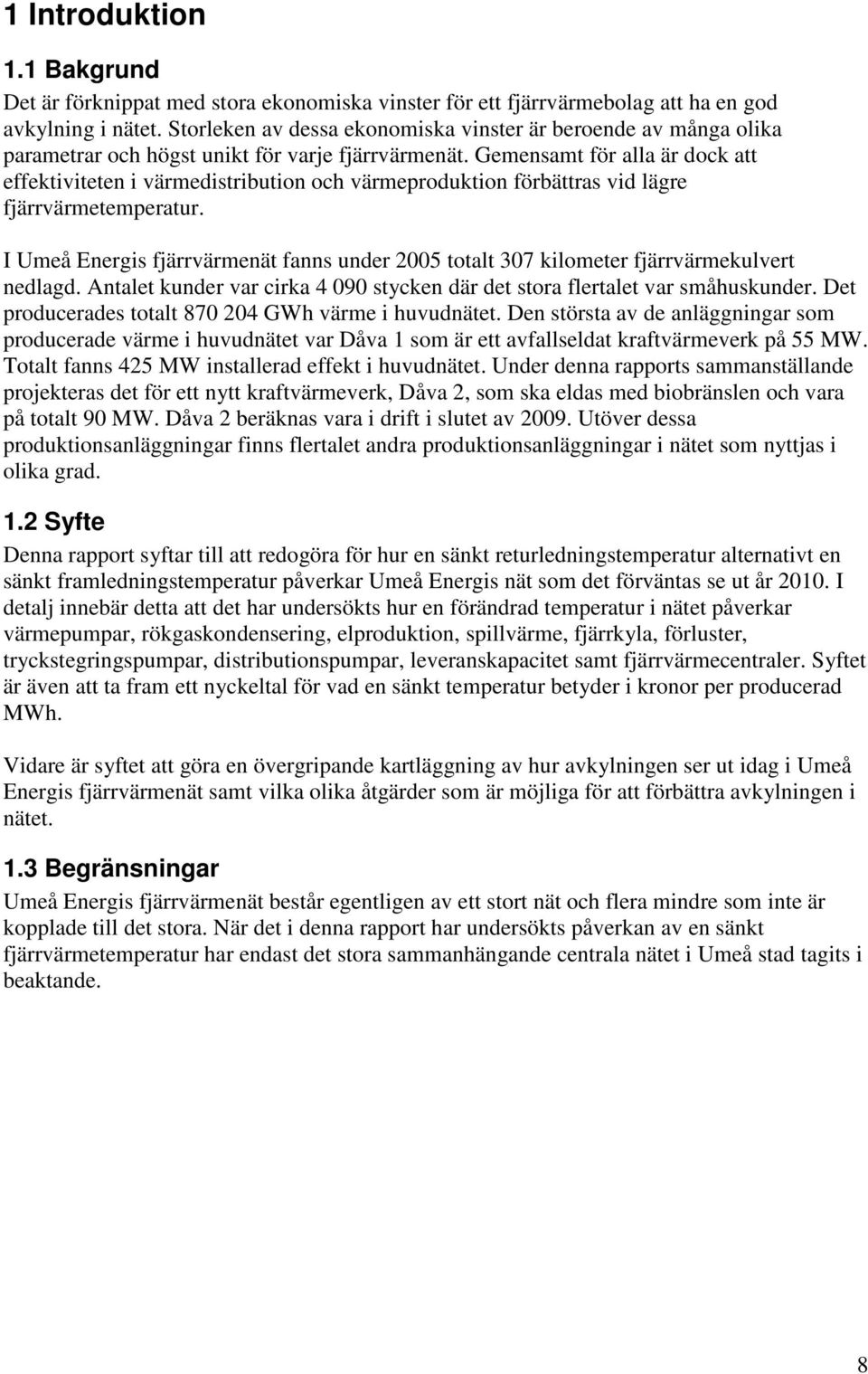 Gemensamt för alla är dock att effektiviteten i värmedistribution och värmeproduktion förbättras vid lägre fjärrvärmetemperatur.