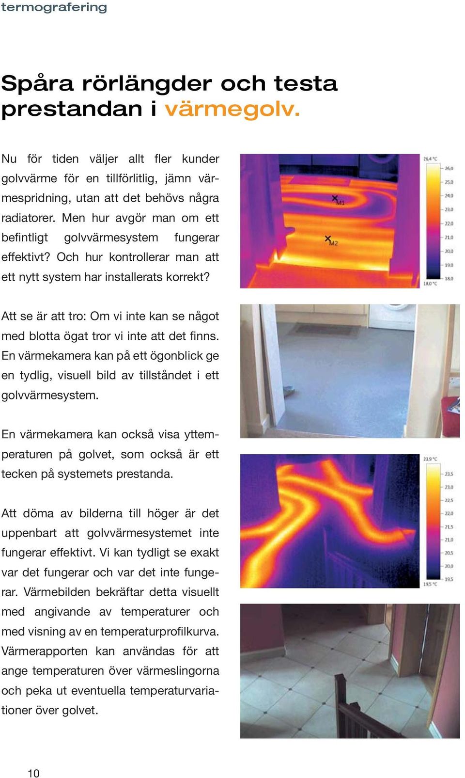 Att se är att tro: Om vi inte kan se något med blotta ögat tror vi inte att det finns. En värmekamera kan på ett ögonblick ge en tydlig, visuell bild av tillståndet i ett golvvärmesystem.