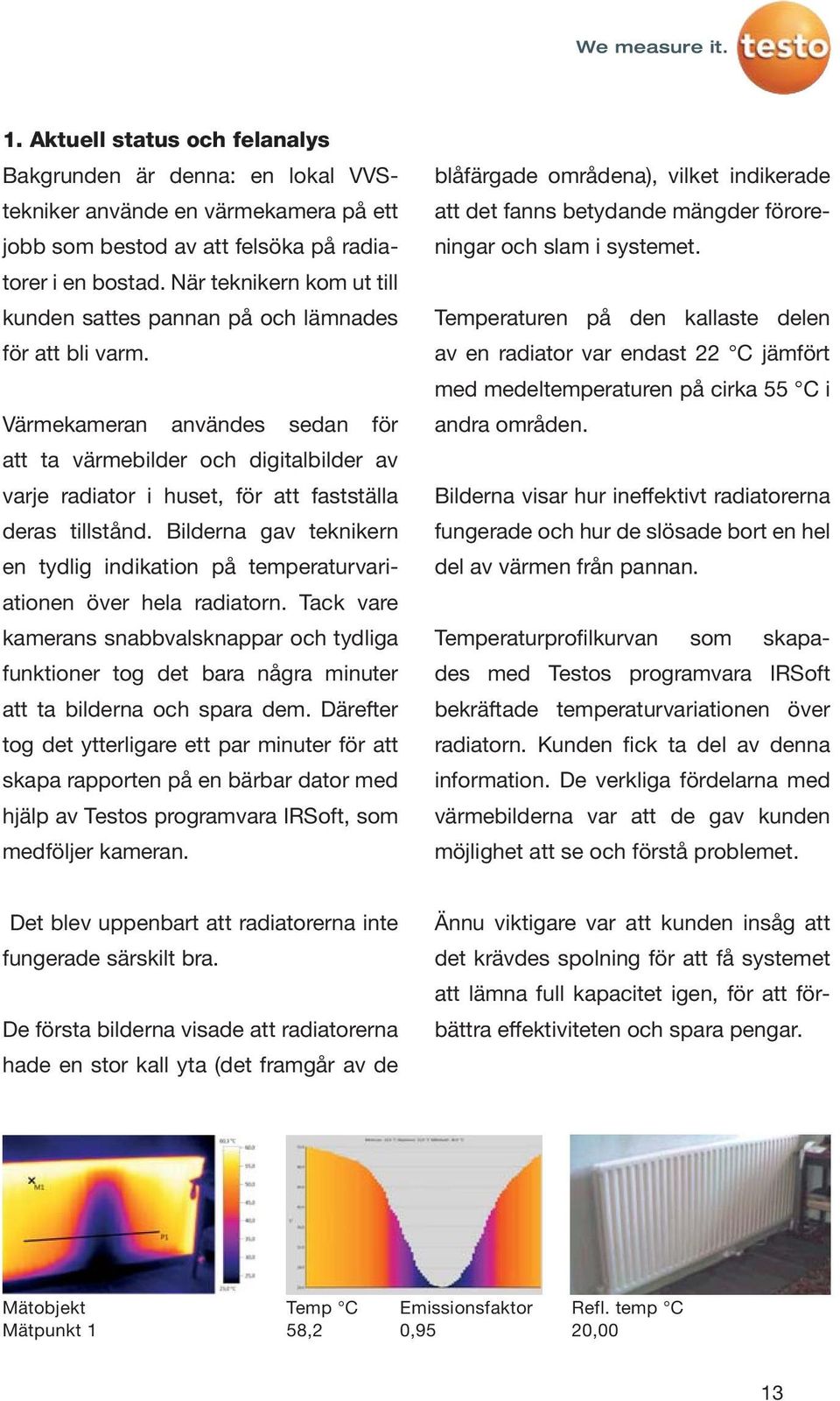 Värmekameran användes sedan för att ta värmebilder och digitalbilder av varje radiator i huset, för att fastställa deras tillstånd.