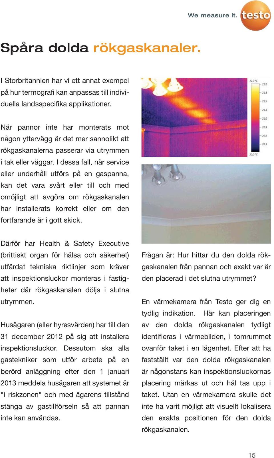 I dessa fall, när service eller underhåll utförs på en gaspanna, kan det vara svårt eller till och med omöjligt att avgöra om rökgaskanalen har installerats korrekt eller om den fortfarande är i gott