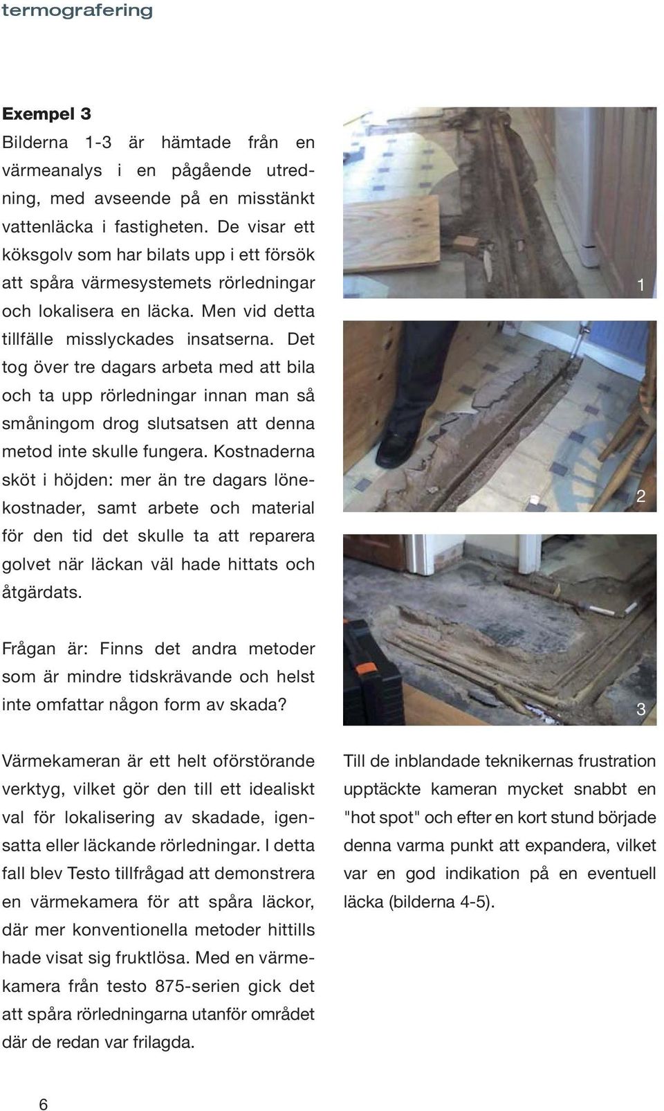 Det tog över tre dagars arbeta med att bila och ta upp rörledningar innan man så småningom drog slutsatsen att denna metod inte skulle fungera.