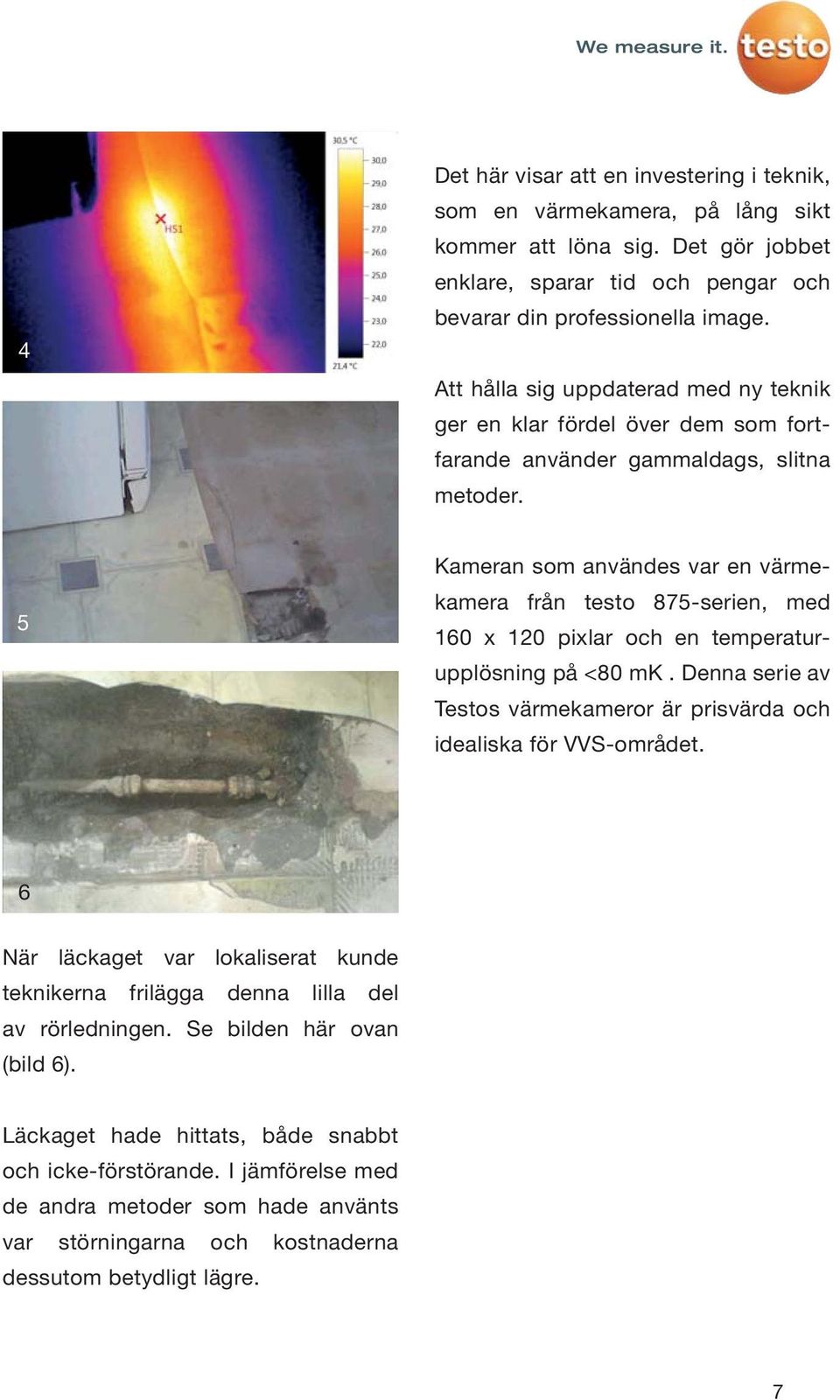 5 Kameran som användes var en värmekamera från testo 875-serien, med 160 x 120 pixlar och en temperaturupplösning på <80 mk.