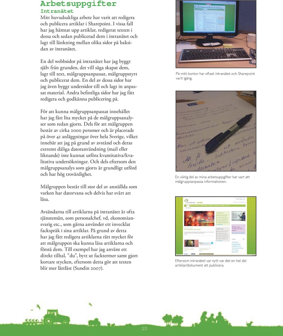 En del webbsidor på intranätet har jag byggt själv från grunden, det vill säga skapat dem, lagt till text, målgruppsanpassat, målgruppstyrt och publicerat dem.