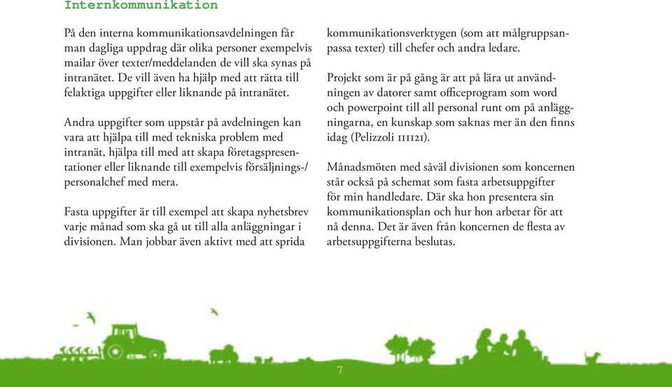 Andra uppgifter som uppstår på avdelningen kan vara att hjälpa till med tekniska problem med intranät, hjälpa till med att skapa företagspresentationer eller liknande till exempelvis försäljnings-/