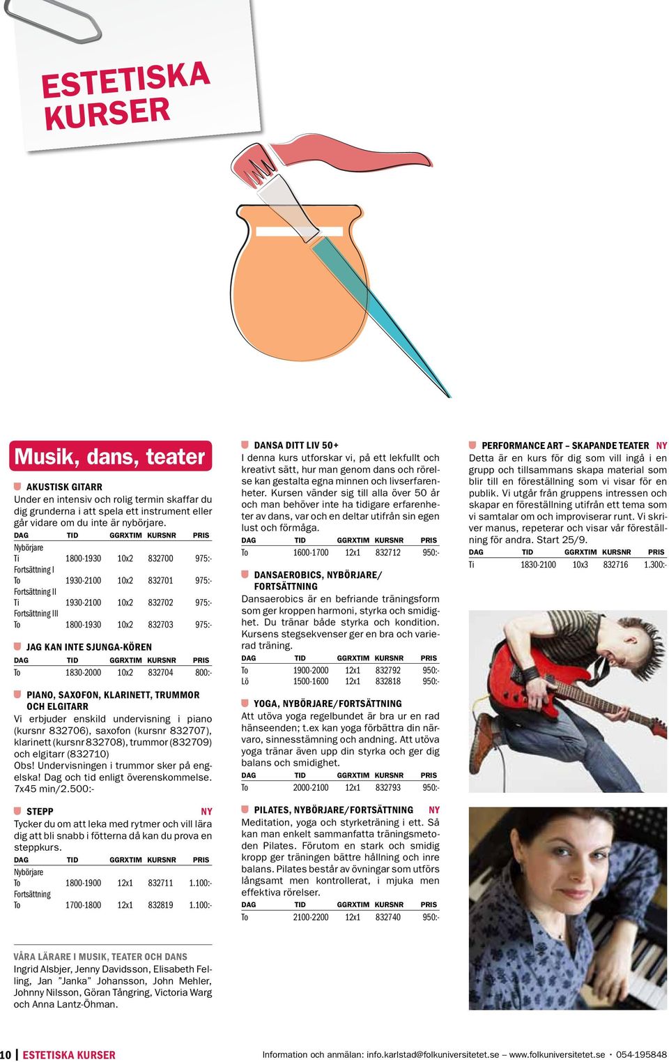 saxofon, klarinett, trummor och elgitarr Vi erbjuder enskild undervisning i piano (kursnr 832706), saxofon (kursnr 832707), klarinett (kursnr 832708), trummor (832709) och elgitarr (832710) Obs!