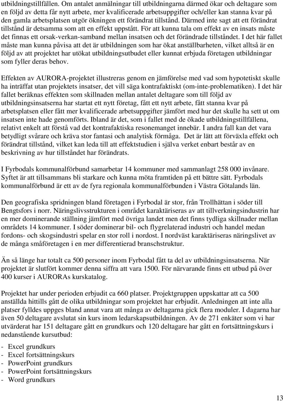 utgör ökningen ett förändrat tillstånd. Därmed inte sagt att ett förändrat tillstånd är detsamma som att en effekt uppstått.