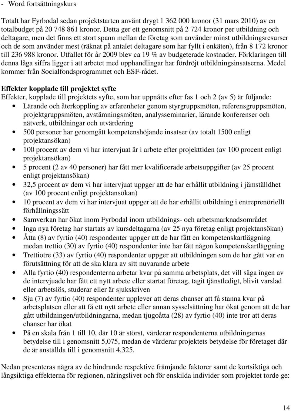 antalet deltagare som har fyllt i enkäten), från 8 172 kronor till 236 988 kronor. Utfallet för år 2009 blev ca 19 % av budgeterade kostnader.