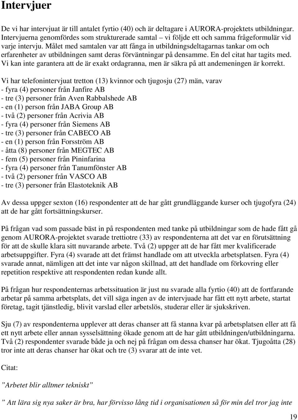 Målet med samtalen var att fånga in utbildningsdeltagarnas tankar om och erfarenheter av utbildningen samt deras förväntningar på densamme. En del citat har tagits med.