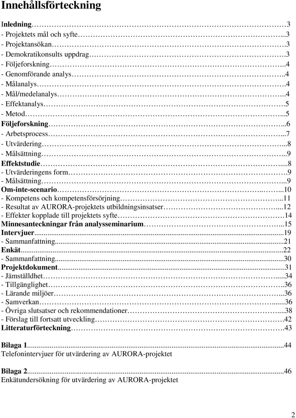 ....10 - Kompetens och kompetensförsörjning...11 - Resultat av AURORA-projektets utbildningsinsatser...12 - Effekter kopplade till projektets syfte.14 Minnesanteckningar från analysseminarium.