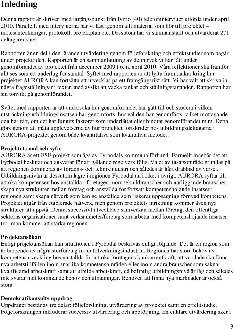 Rapporten är en del i den lärande utvärdering genom följeforskning och effektstudier som pågår under projekttiden.