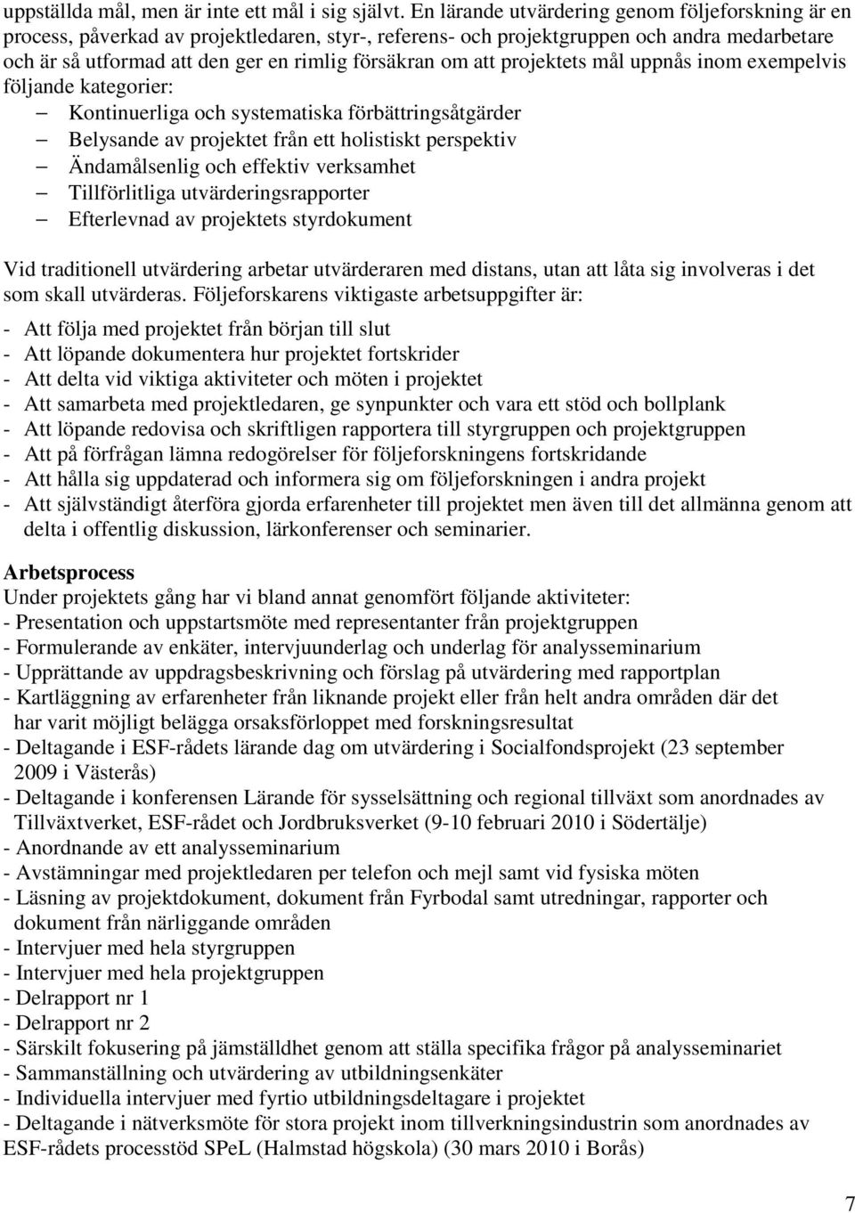 att projektets mål uppnås inom exempelvis följande kategorier: Kontinuerliga och systematiska förbättringsåtgärder Belysande av projektet från ett holistiskt perspektiv Ändamålsenlig och effektiv