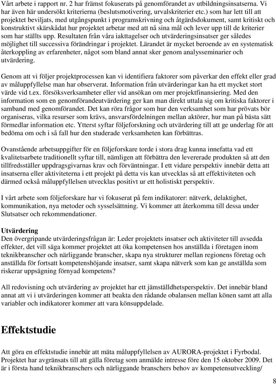 till de kriterier som har ställts upp. Resultaten från våra iakttagelser och utvärderingsinsatser ger således möjlighet till successiva förändringar i projektet.