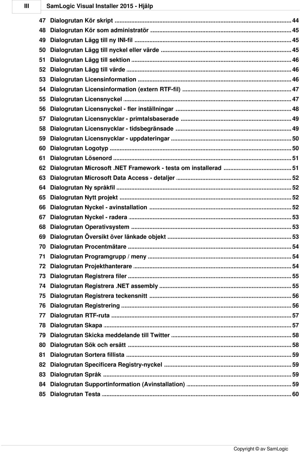 .. Licensinformation (extern RTF-fil) 47 55 Dialogrutan... Licensnyckel 47 56 Dialogrutan... Licensnyckel - fler inställningar 48 57 Dialogrutan... Licensnycklar - primtalsbaserade 49 58 Dialogrutan.