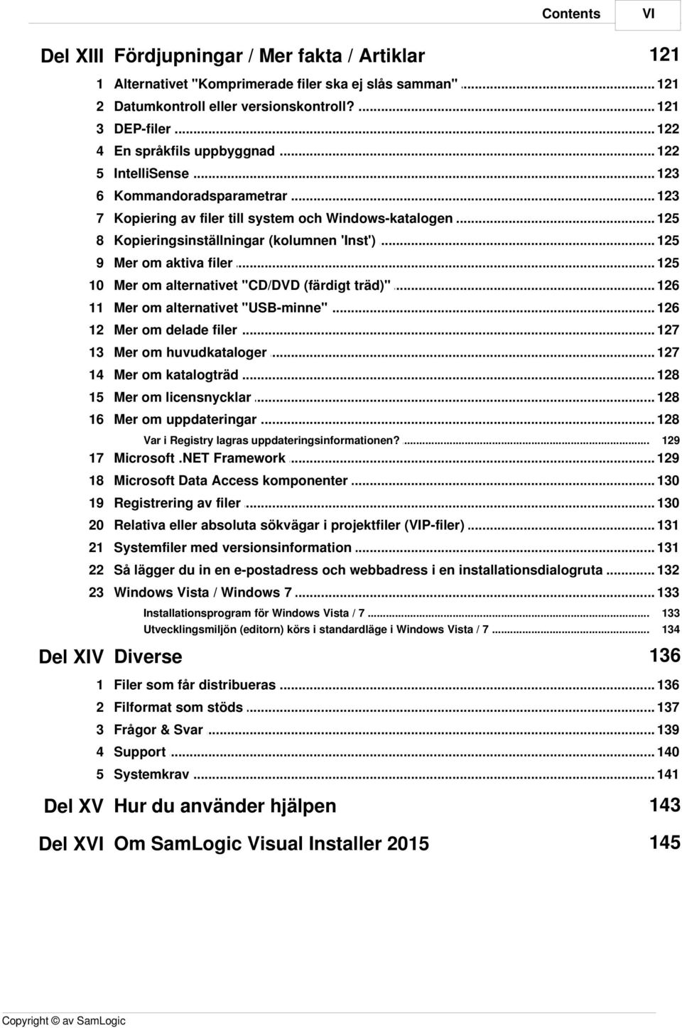 .. (kolumnen 'Inst') 125 9 Mer om... aktiva filer 125 10 Mer om... alternativet "CD/DVD (färdigt träd)" 126 11 Mer om... alternativet "USB-minne" 126 12 Mer om... delade filer 127 13 Mer om.