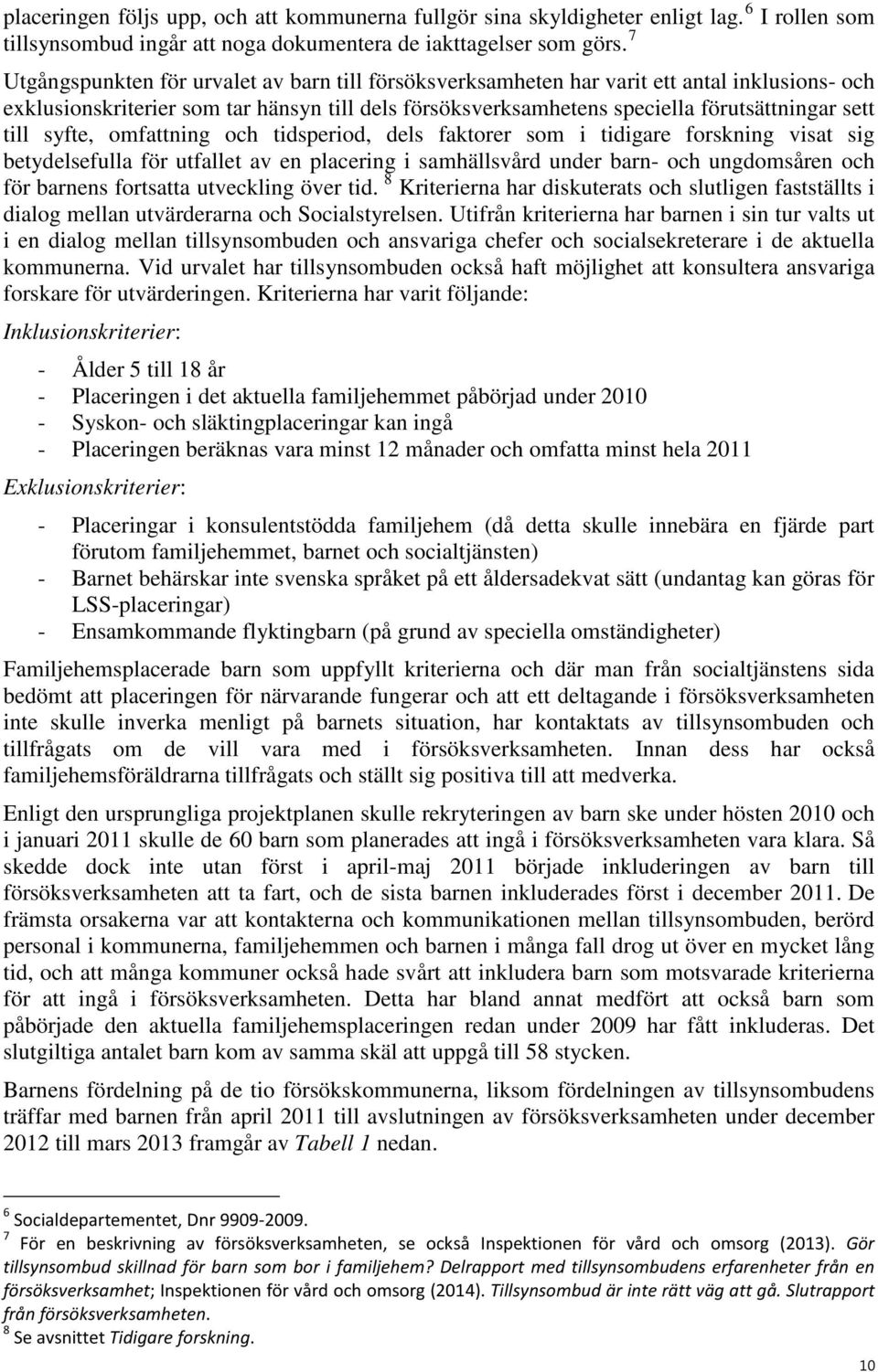 syfte, omfattning och tidsperiod, dels faktorer som i tidigare forskning visat sig betydelsefulla för utfallet av en placering i samhällsvård under barn- och ungdomsåren och för barnens fortsatta