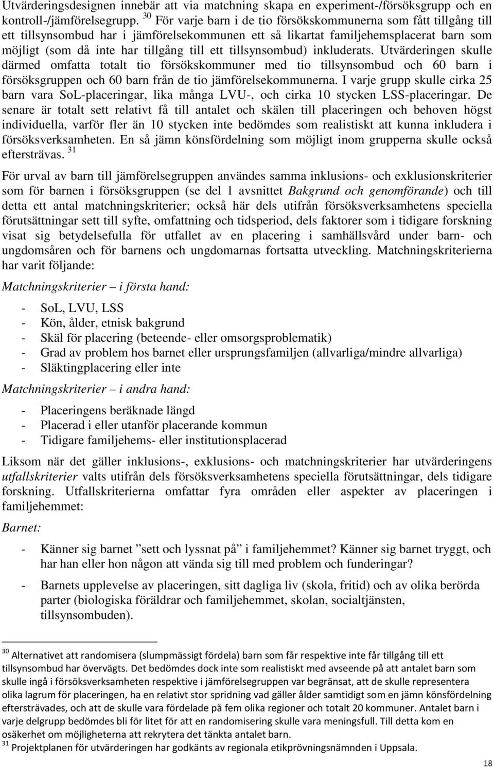 tillsynsombud) inkluderats. Utvärderingen skulle därmed omfatta totalt tio försökskommuner med tio tillsynsombud och 60 barn i försöksgruppen och 60 barn från de tio jämförelsekommunerna.