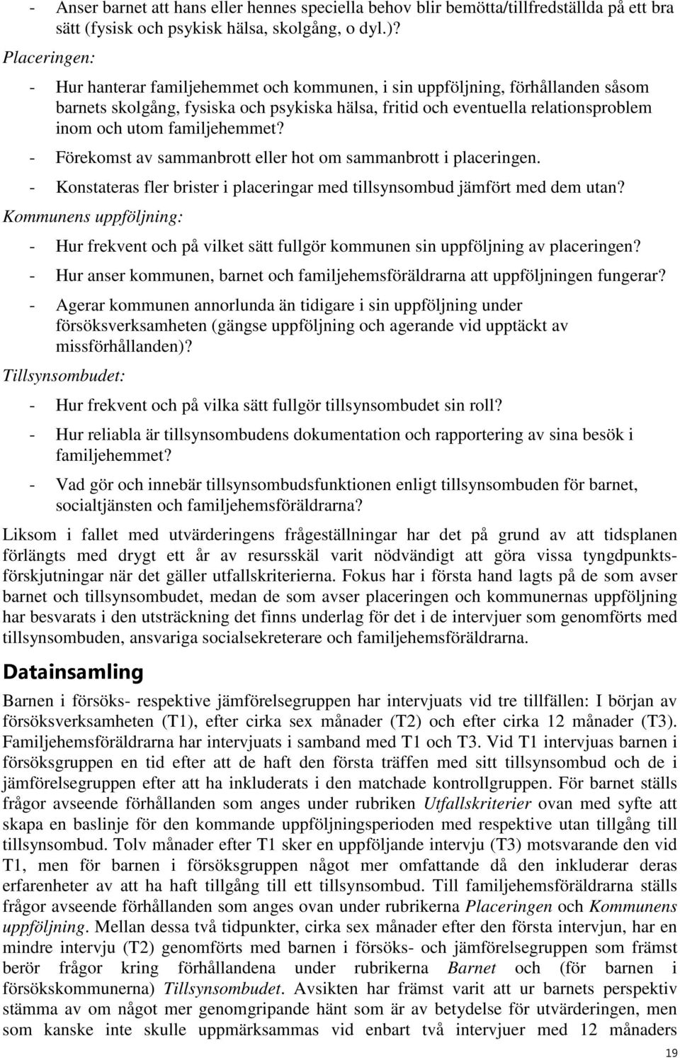 familjehemmet? - Förekomst av sammanbrott eller hot om sammanbrott i placeringen. - Konstateras fler brister i placeringar med tillsynsombud jämfört med dem utan?