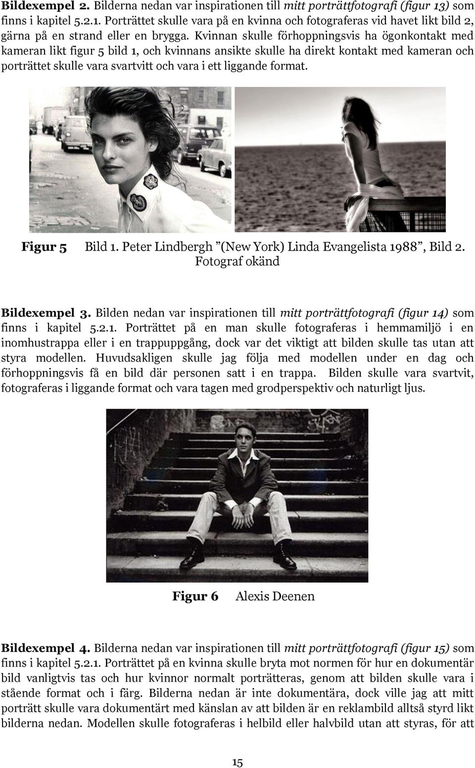 format. Figur 5 Bild 1. Peter Lindbergh (New York) Linda Evangelista 1988, Bild 2. Fotograf okänd Bildexempel 3.