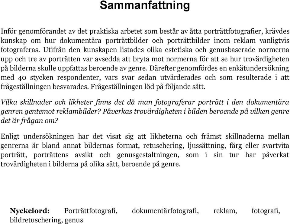 Utifrån den kunskapen listades olika estetiska och genusbaserade normerna upp och tre av porträtten var avsedda att bryta mot normerna för att se hur trovärdigheten på bilderna skulle uppfattas