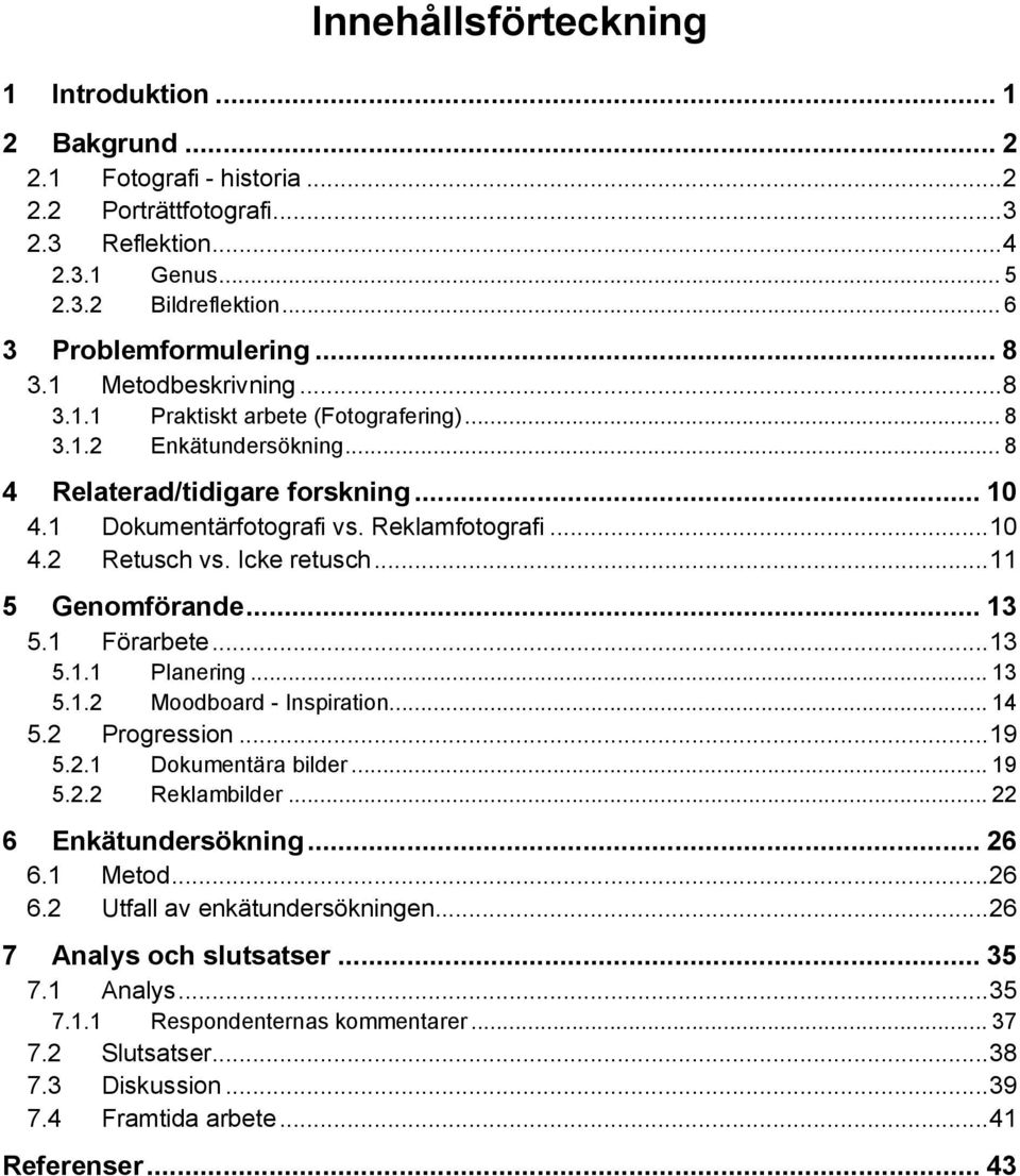 Icke retusch... 11 5 Genomförande... 13 5.1 Förarbete... 13 5.1.1 Planering... 13 5.1.2 Moodboard - Inspiration... 14 5.2 Progression... 19 5.2.1 Dokumentära bilder... 19 5.2.2 Reklambilder.