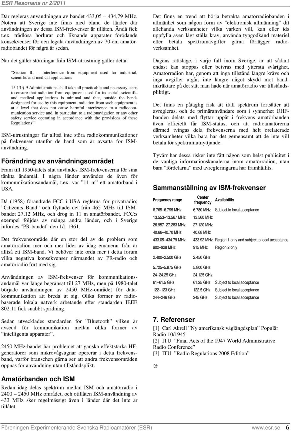 När det gäller störningar från ISM-utrustning gäller detta: Section III Interference from equipment used for industrial, scientific and medical applications 15.