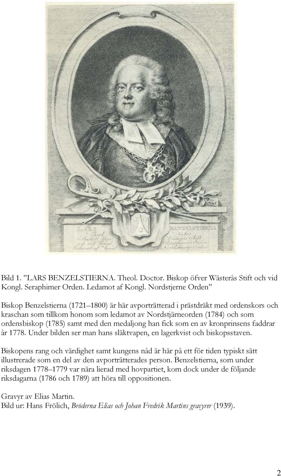 samt med den medaljong han fick som en av kronprinsens faddrar år 1778. Under bilden ser man hans släktvapen, en lagerkvist och biskopsstaven.