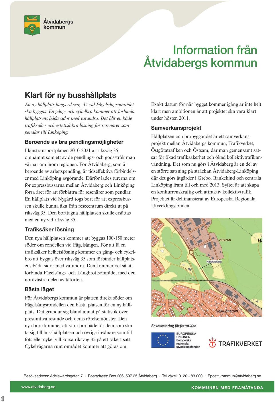 Beroende av bra pendlingsmöjligheter I länstransportplanen 2010-2021 är riksväg 35 omnämnt som ett av de pendlings- och godsstråk man värnar om inom regionen.