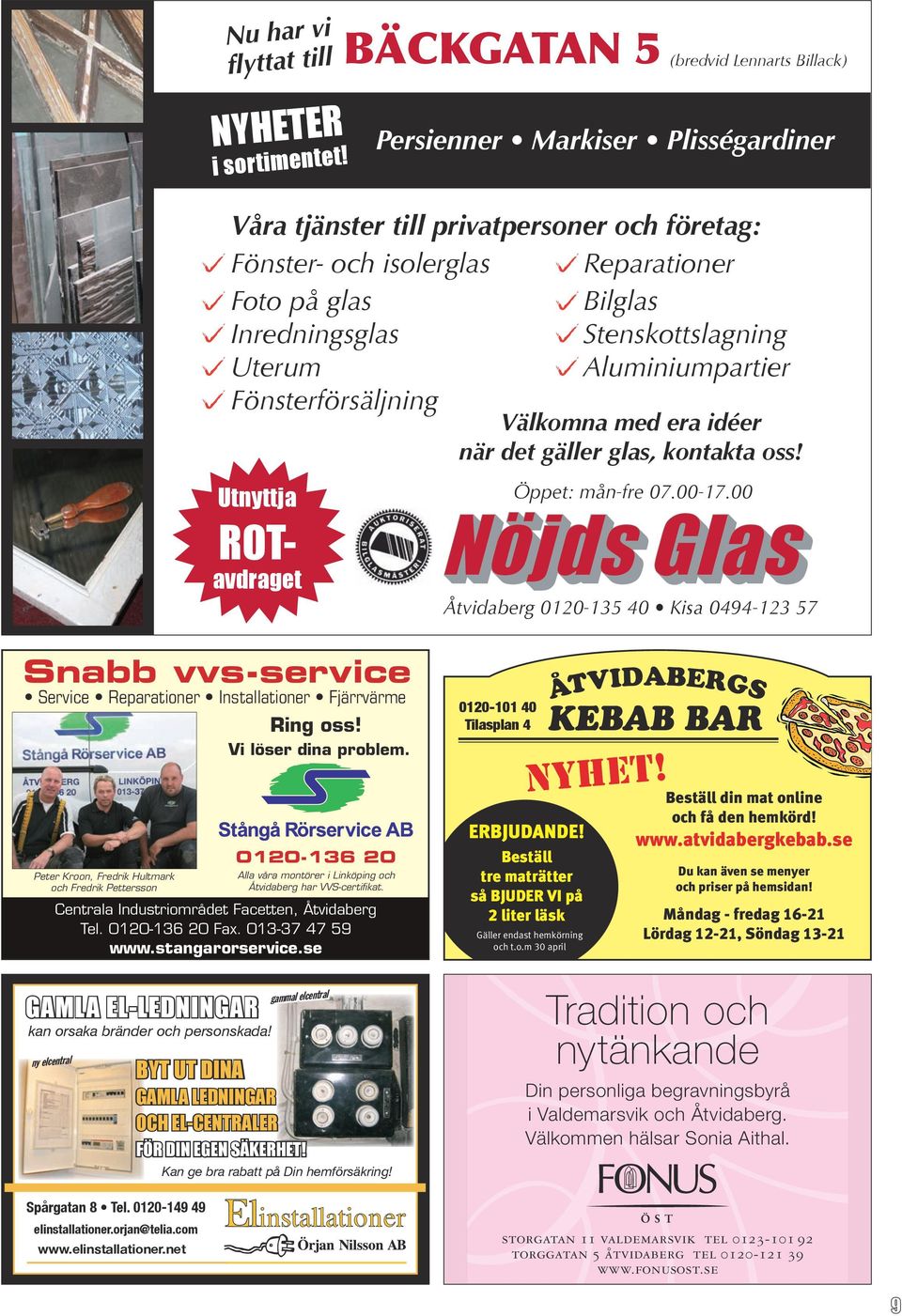 Inredningsglas Stenskottslagning Uterum Aluminiumpartier Fönsterförsäljning Välkomna med era idéer när det gäller glas, kontakta oss! Öppet: mån-fre 07.00-17.