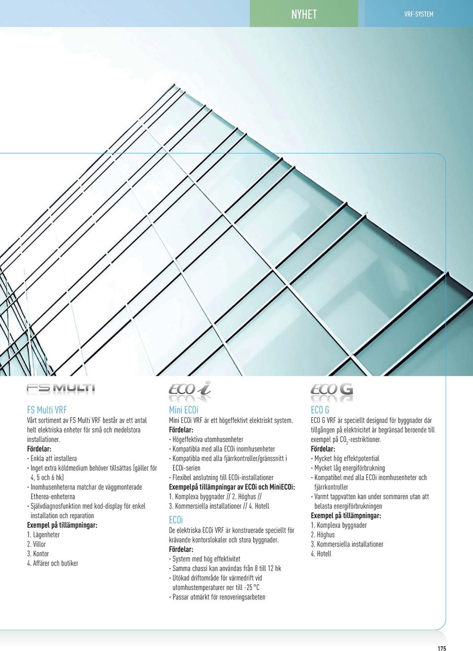 enkel installation och reparation Exempel på tillämpningar: 1. Lägenheter. Villor. Kontor. Affärer och butiker Mini ECOi Mini ECOi VRF är ett högeffektivt elektriskt system.